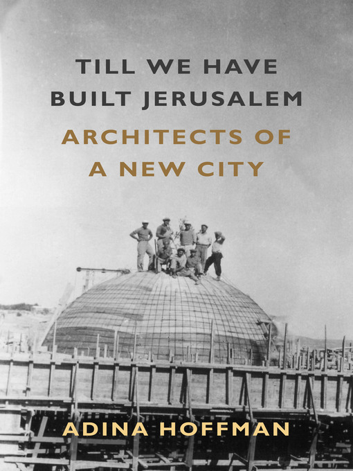 Title details for Till We Have Built Jerusalem by Adina Hoffman - Available